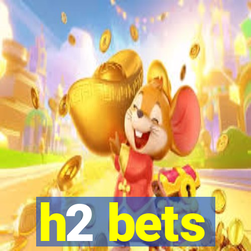 h2 bets